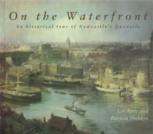 Stock image for On the Waterfront: An Historical Tour of Newcastle's Quayside for sale by Anybook.com