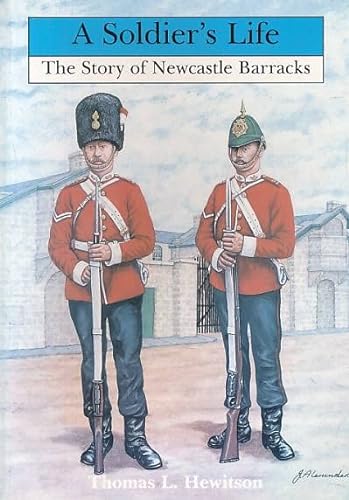 Beispielbild fr A Soldier's Life: The Story of Newcastle and Its Barracks zum Verkauf von WorldofBooks