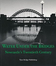 Beispielbild fr Water Under the Bridges: Newcastle's Twentieth Century zum Verkauf von WorldofBooks