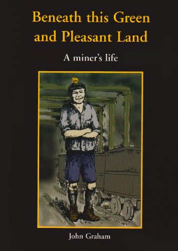 Imagen de archivo de Beneath This Green and Pleasant Land: A Miner's Life a la venta por WorldofBooks