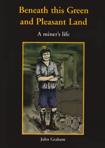 Stock image for Beneath This Green and Pleasant Land: A Miner's Life for sale by WorldofBooks
