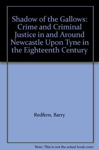 Beispielbild fr Shadow of the Gallows: Crime and Criminal Justice in and Around Newcastle Upon Tyne in the Eighteenth Century zum Verkauf von WorldofBooks