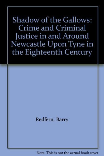 Stock image for Shadow of the Gallows: Crime and Criminal Justice in and Around Newcastle Upon Tyne in the Eighteenth Century for sale by WorldofBooks