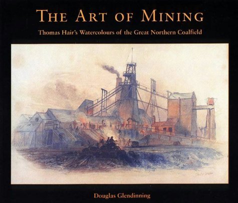 Stock image for the Art of Mining : Thomas Hair's Watercolours of the Great Northern Coalfield for sale by Westwood Books
