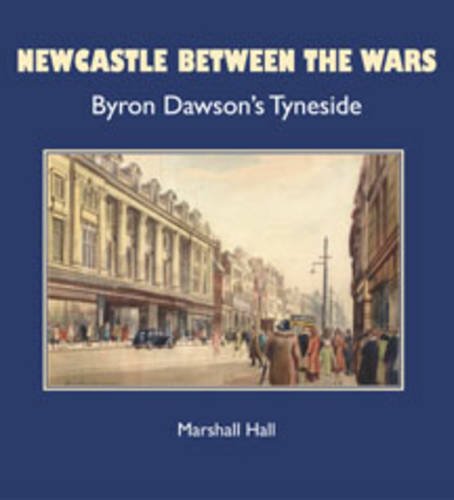 Beispielbild fr Newcastle Between the Wars: Byron Dawson's Tyneside zum Verkauf von WorldofBooks