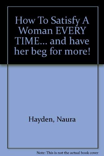 Beispielbild fr How To Satisfy A Woman EVERY TIME. and have her beg for more! zum Verkauf von WorldofBooks