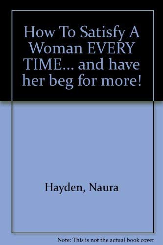 9781857971125: How to Satisfy a Woman Every Time: And Have Her Beg for More