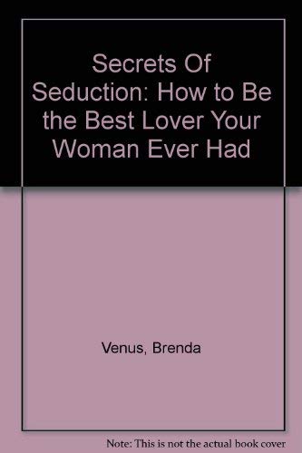 Stock image for Secrets Of Seduction: How to Be the Best Lover Your Woman Ever Had for sale by AwesomeBooks