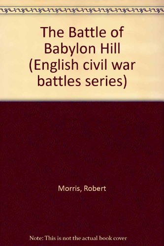 The Battle of Babylon Hill, Yeovill 1642 (English Civil War Battles Series) (9781858041568) by Morris, Robert