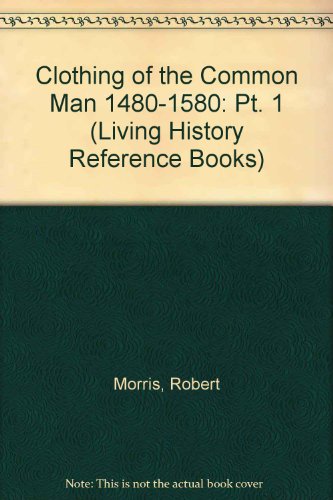 9781858041933: Clothing of the Common Man 1480-1580: Pt. 1 (Living History Reference Books)