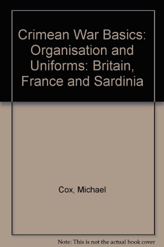 Crimean War Basics: Britain, France and Sardinia: Organisation and Uniforms (9781858180151) by Michael Cox; John Lenton