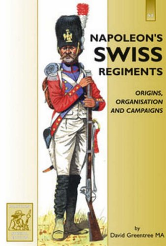Stock image for NAPOLEON'S SWISS REGIMENTS ORIGINS, ORGANISATION AND CAMPAIGNS (PARTIZAN SPECIAL EDITION 4) for sale by R. Hart Books