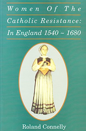 Women of the Catholic Resistance: In England, 1540-1680. - Connelly, Fr. Roland.