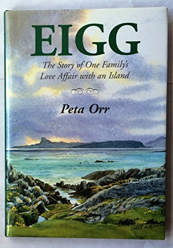 Stock image for Eigg: The Story Of One Family's Love Affair With An Island (SCARCE HARDBACK FIRST EDITION, FIRST PRINTING SIGNED BY AUTHOR, PETA ORR TOGETHER WITH A NEWPAPER ARTICLE ABOUT SALE OF ISLAND) for sale by Greystone Books