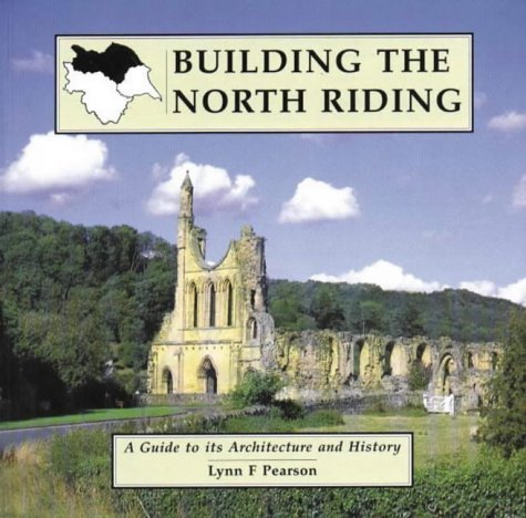 Stock image for Building the North Riding: A Guide to Its Architecture and History for sale by AwesomeBooks