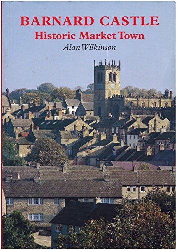 Barnard Castle: Historic Market Town (9781858250953) by Wilkinson, Alan