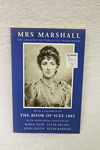 Mrs Marshall, the Greatest Victorian Ice Cream Maker, with a Facsimile of the Book of Ices 1885 - Robin Weir, Peter Brears, John Deith, Peter Barham