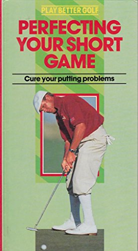 Stock image for Perfecting Your Short Game: Saving Shots Around the Green (Play Better Golf Series) for sale by The London Bookworm