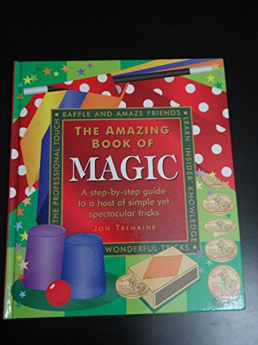 Amazing Book of Magic: A Step-by-step Guide to a Host of Simple Yet Spectacular Tricks
