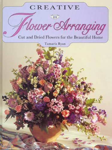 Stock image for Creative Flower Arranging: Cut and Dried Flowers for the Beautiful Home for sale by Better World Books