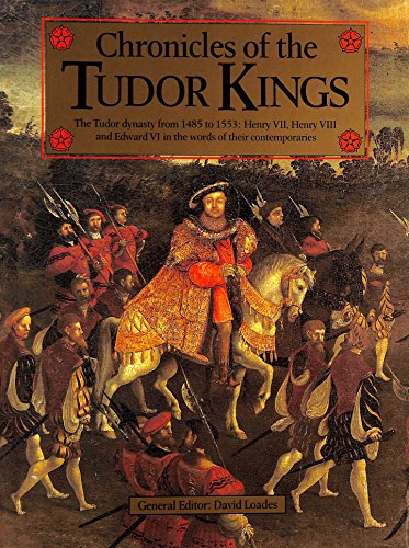 Stock image for Chronicles of the Tudor Kings : The Tudor Dynasty from 1485-1553 - Henry VII, Henry VIII and Edward IV in the Words of Their Contemporaries for sale by WorldofBooks