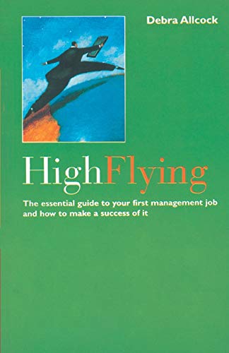 Stock image for High Flying: Essential Guide to Your First Management Job and How to Make a Success of it Allcock, Debra for sale by tomsshop.eu