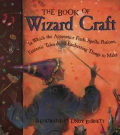 Imagen de archivo de The Book of Wizard Craft : In Which the Apprentice Finds Spells, Potions, Fantastic Tales and 50 Enchanting Things to Make a la venta por Better World Books Ltd