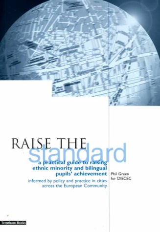 Raise the Standard: A Practical Handbook for Raising Ethnic Minority and Bilingual Pupils' Achievement Based on Successful Policy and Practice in Cities Across the European Community - Phil Green