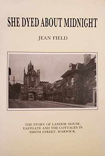 Stock image for She Dyed About Midnight: Story of Landor House, Eastgate and the Cottages in Smith Street, Warwick for sale by J. and S. Daft