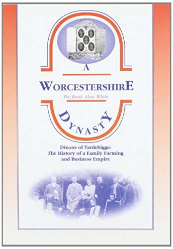 Beispielbild fr A Worcestershire Dynasty: Dixons of Tardebigge - The History of a North Worcestershire Family and Business Empire zum Verkauf von WorldofBooks