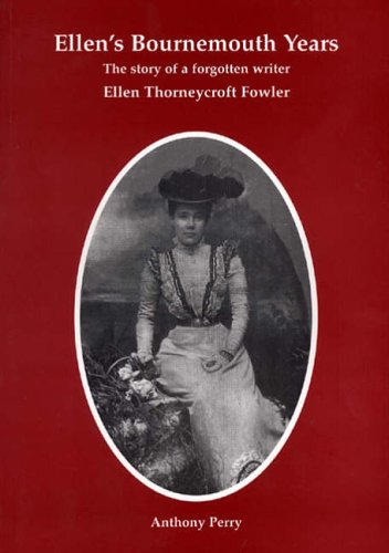 Stock image for Ellen's Bournemouth Years: The Story of a Forgotten Writer - Ellen Thorneycroft Fowler (*A FIRST PRINTING) for sale by S.Carter