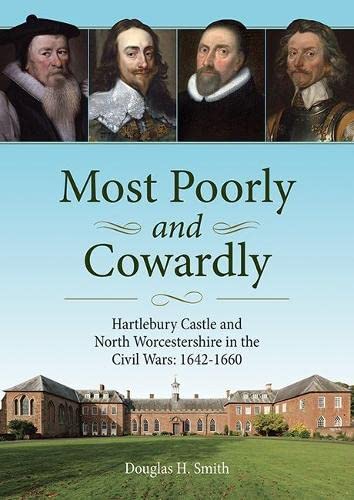 Imagen de archivo de Most Poorly and Cowardly: Hartlebury Castle and North Worcestershire in the Civil Wars: 1642-1660 a la venta por Reuseabook