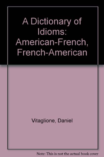 A Dictionary of Idioms: American-French, French-American