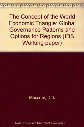The Concept of the "World Economic Triangle": Global Governance Patterns and Options for Regions: 173 (IDS Working paper) (9781858644752) by Messner, Dirk
