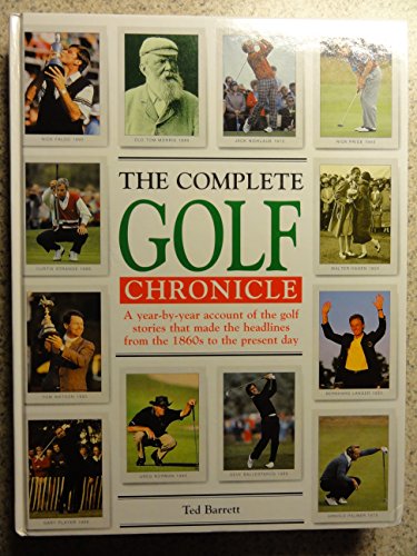 The Complete Golf Chronicle : a Year-By- Year Account of the Golf Stories That Made Headlines fro...