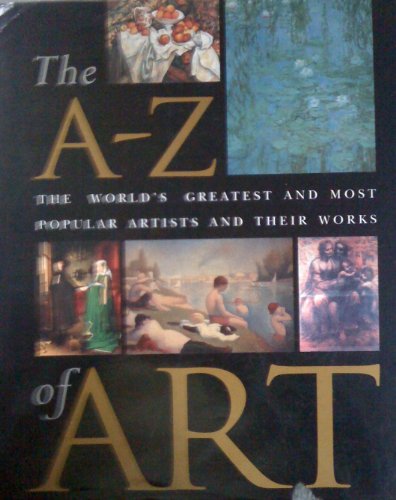 Beispielbild fr The A-Z of Art. The World`s Greatest and Most Popular Artists and Their Work. zum Verkauf von Once Upon A Time Books