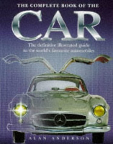 The Complete Book of the Car: The Definitive Illustrated Guide to the World's Favorite Automobiles