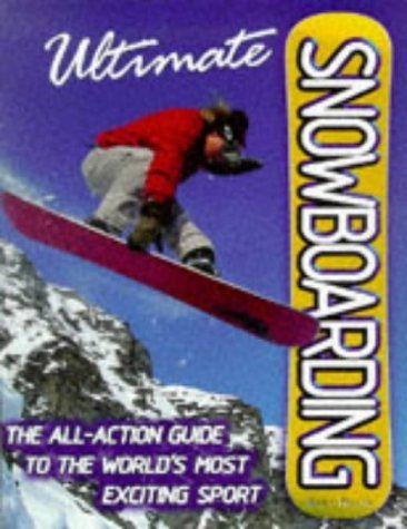 Ultimate Snowboarding: The All-Action Guide to the World's Most Exciting Sport