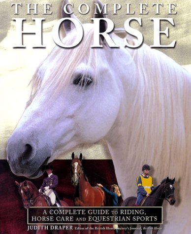 Stock image for The Complete Horse: A Complete Guide to Riding, Horse Care and Equestrian Sports for sale by Inga's Original Choices