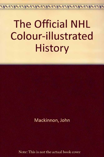 The Official NHL Colour-illustrated History of Hockey (9781858687285) by John MacKinnon