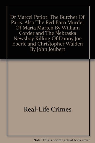 9781858750033: Dr Marcel Petiot: The Butcher Of Paris. Also The Red Barn Murder Of Maria Marten By William Corder and The Nebraska Newsboy Killing Of Danny Joe Eberle and Christopher Walden By John Joubert
