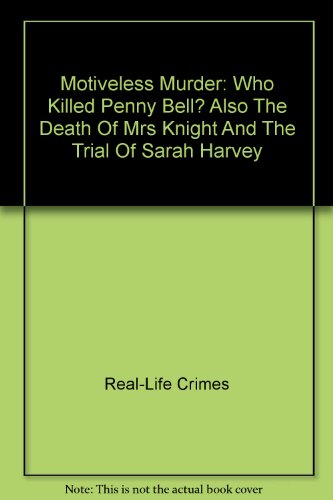 Beispielbild fr Motiveless Murder: Who Killed Penny Bell? Also The Death Of Mrs Knight And The Trial Of Sarah Harvey zum Verkauf von WorldofBooks