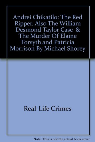 Beispielbild fr Andrei Chikatilo: The Red Ripper. Also The William Desmond Taylor Case & The Murder Of Elaine Forsyth and Patricia Morrison By Michael Shorey zum Verkauf von WorldofBooks