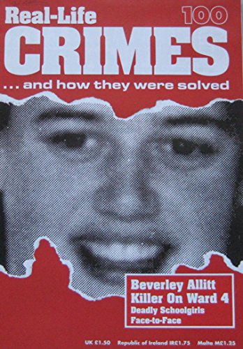 Stock image for Real-Life Crimes Issue 100 - Beverley Allitt Killer on Ward 4, Deadly Schoolgirls Pauline Parker & Juliet Hulme for sale by WorldofBooks