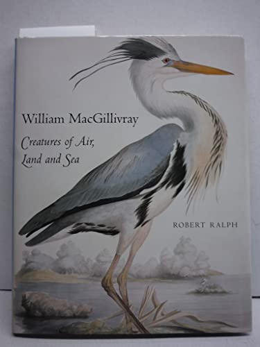 Stock image for William Macgillivray: Creatures of Air, Land and Sea for sale by Books of the Smoky Mountains
