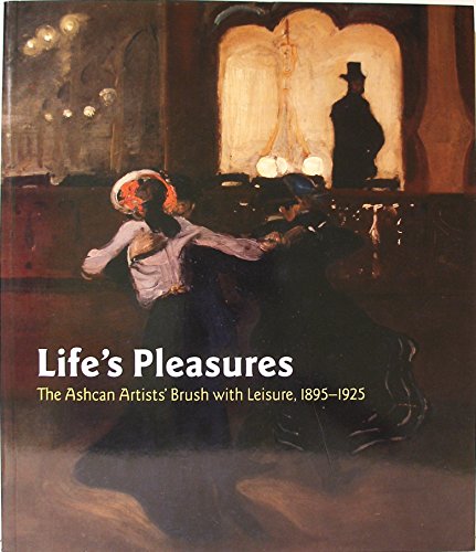 Beispielbild fr Life's Pleasures: the Ashcan Artists' Brush With Leisure, 1895-1925 zum Verkauf von Ken's Book Haven