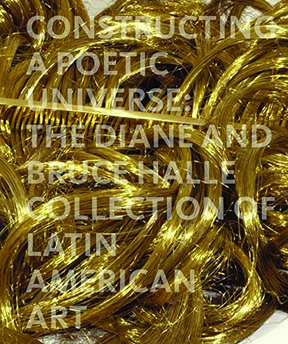 Stock image for Constructing a Poetic Universe : The Diane and Bruce Halle Collection of Latin American Art for sale by Better World Books: West