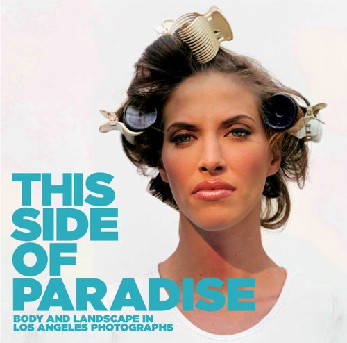 This Side of Paradise: Body and Landscape in Los Angeles Photographs (9781858944340) by Jennifer A. Watts; Claudia Bohn-Spector