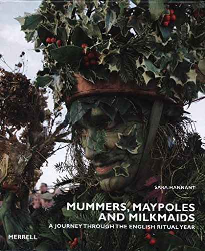 Mummers, Maypoles and Milkmaids. A Journey through the English Ritual Year.