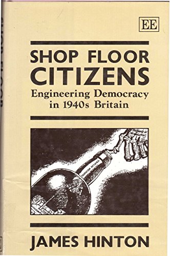 Imagen de archivo de Shop Floor Citizens: Engineering Democracy in 1940s Britain Hinton, James a la venta por CONTINENTAL MEDIA & BEYOND